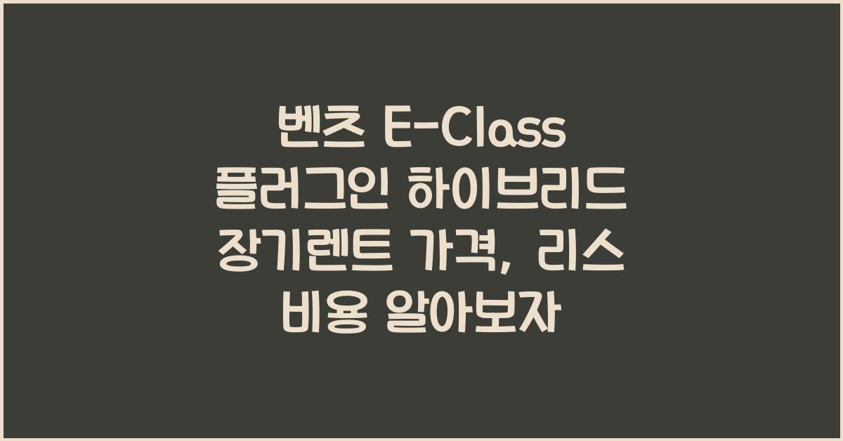 벤츠 E-Class 플러그인 하이브리드 장기렌트 가격, 리스 비용