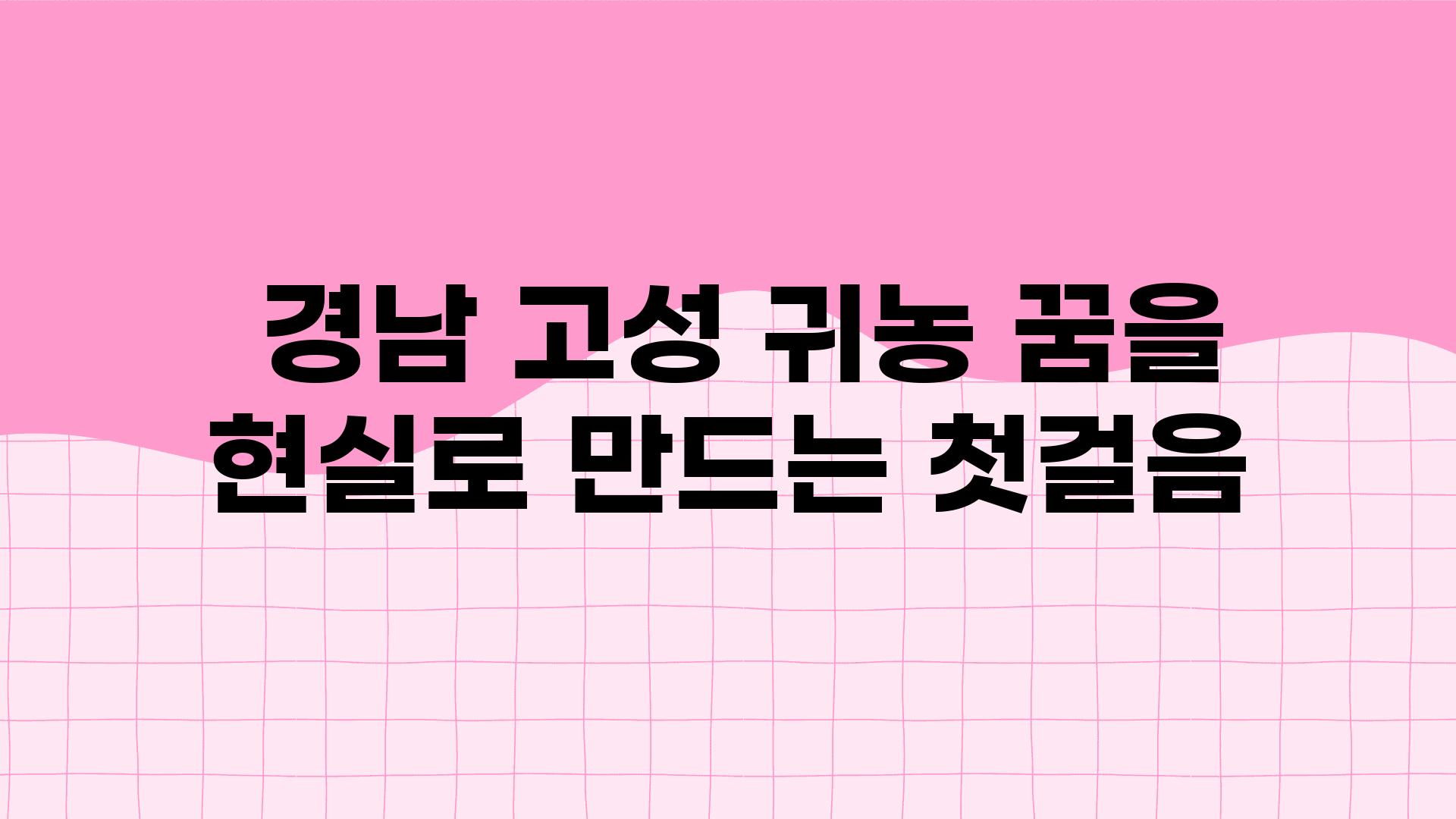  경남 고성 귀농 꿈을 현실로 만드는 첫걸음