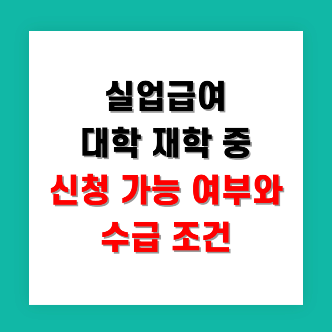 실업급여 대학 재학 중 신청 가능 여부와 수급 조건