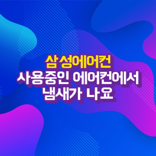  사용중인 에어컨에서 냄새가 나요 - 스스로 해결가능한 삼성에어컨 증상별 조치가이드