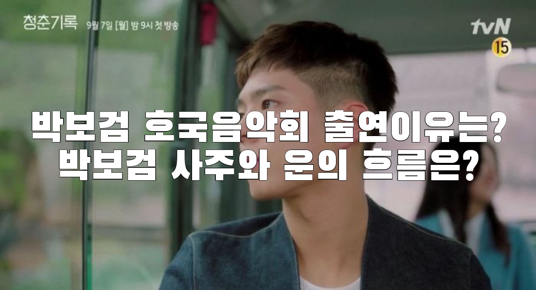  박보검 호국음악회 출연이유는?박보검 사주와 운의 흐름은?