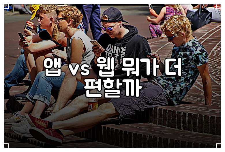 앱 vs 웹 뭐가 더 편할까