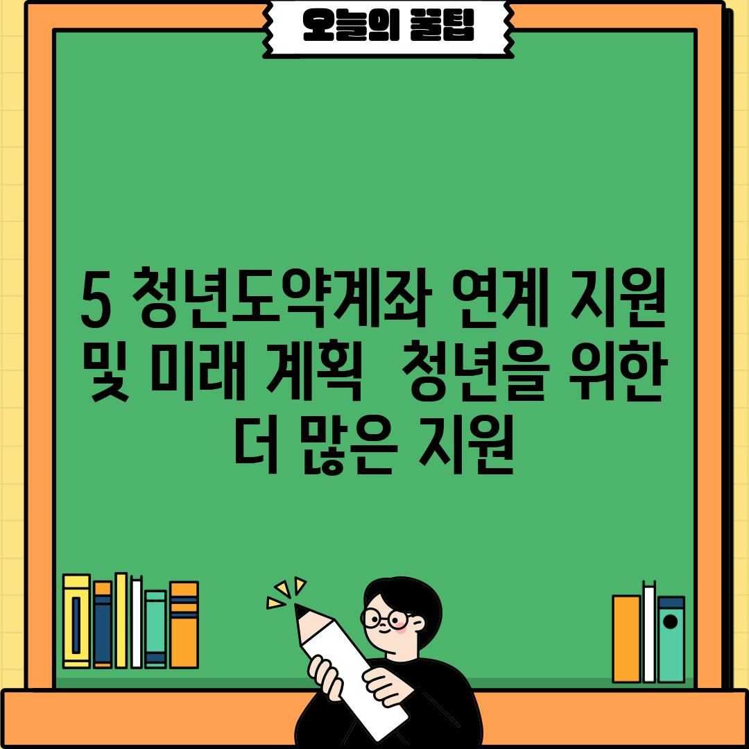 5. 청년도약계좌 연계 지원 및 미래 계획:  청년을 위한 더 많은 지원!