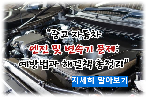 중고 자동차 엔진 및 변속기 문제: 예방법과 해결책 총정리 자세히 알아보기