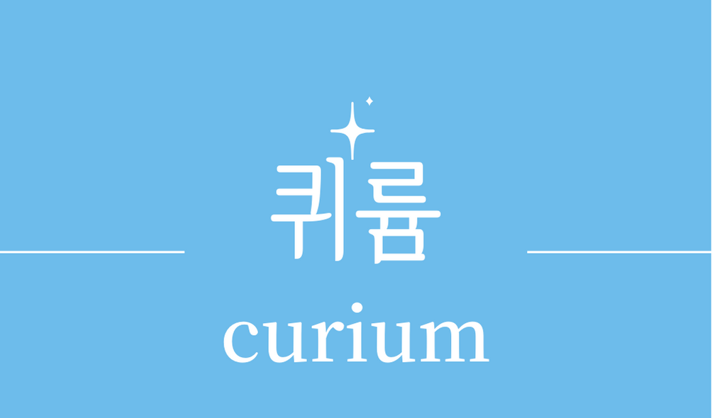 &#39;퀴륨(curium)&#39;