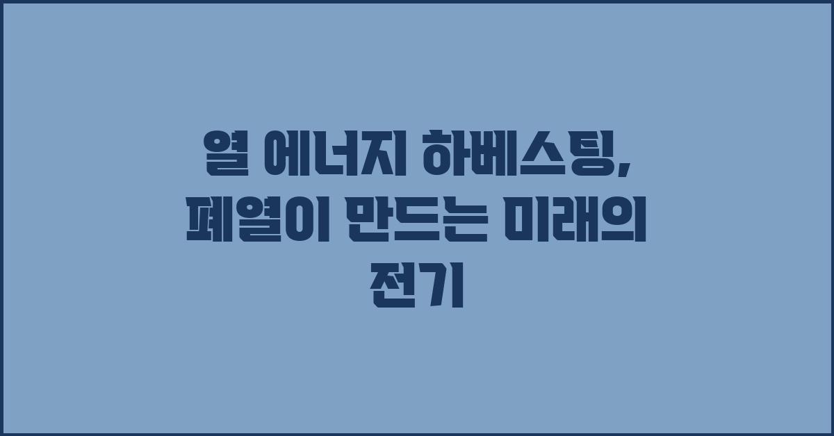 열 에너지 하베스팅: 폐열의 놀라운 변신