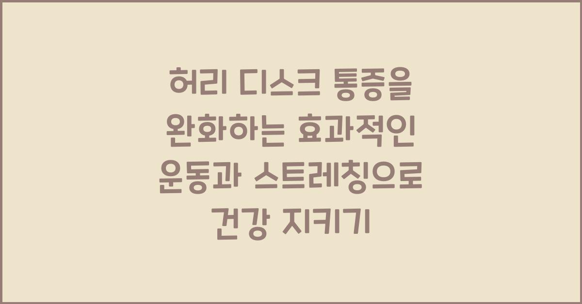 허리 디스크 통증을 완화하는 효과적인 운동과 스트레칭  