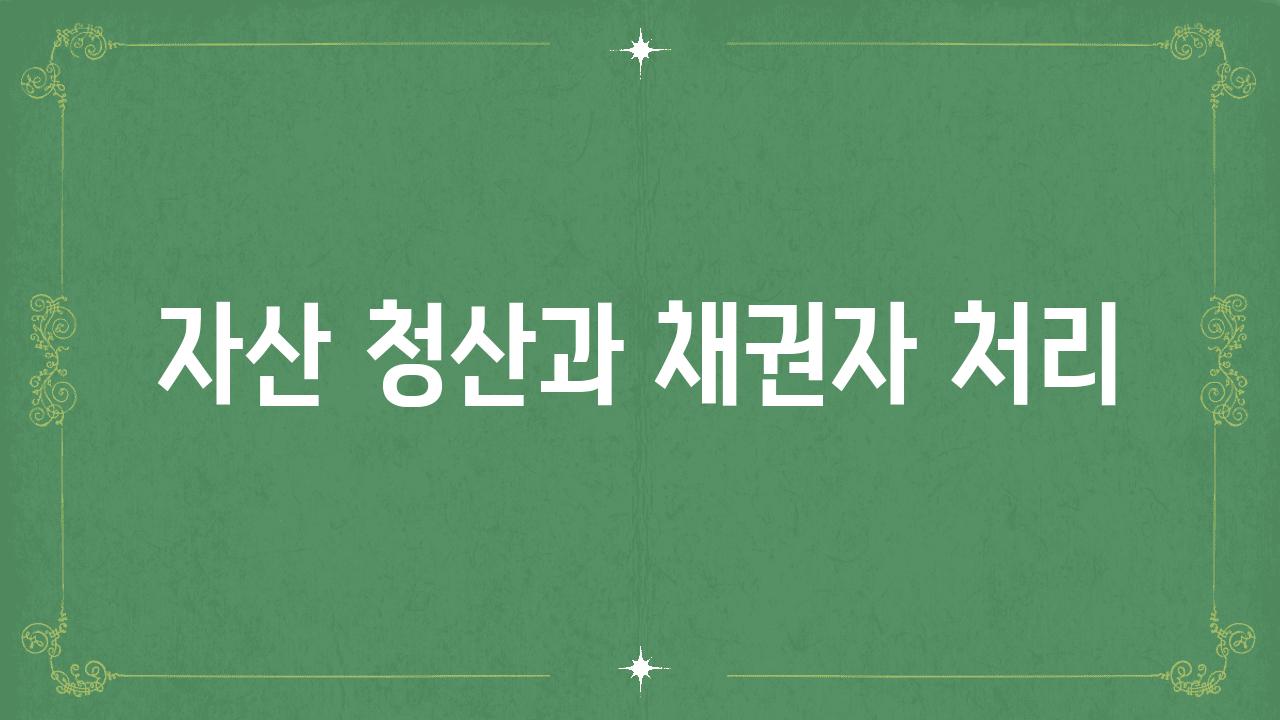 자산 청산과 채권자 처리