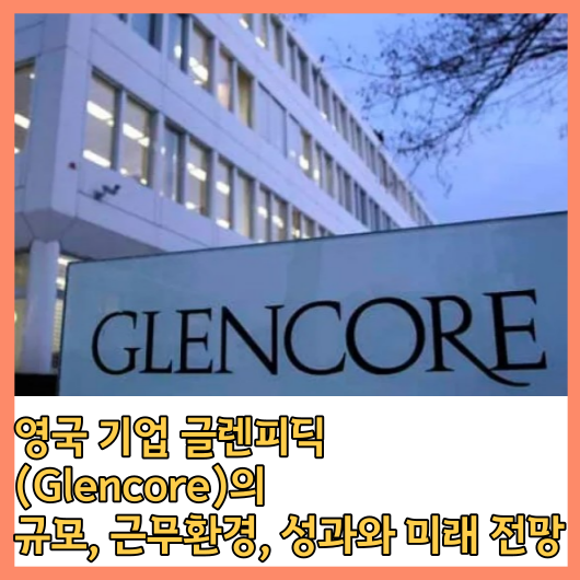 글렌피딕 (Glencore)의 규모, 근무환경, 성과와 미래 전망을 알아보자!