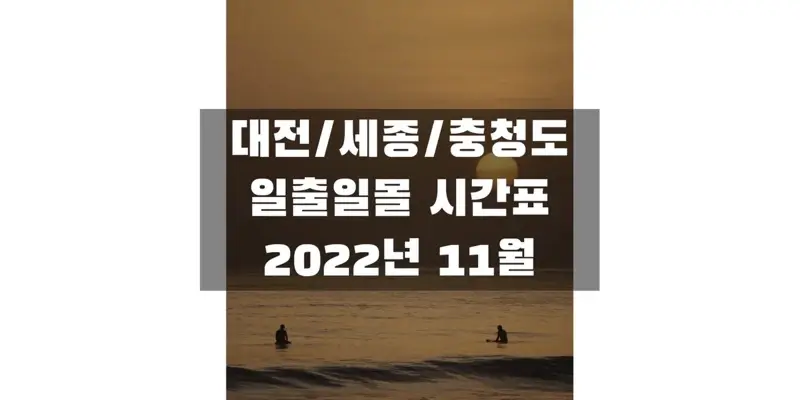  2022년 11월 일출 일몰 시간표, 대전/세종/충청남도/충청북도 지역 해 뜨고 지는 시간 정보