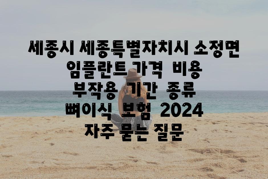 세종시 세종특별자치시 소정면 임플란트 가격  비용  부작용  날짜  종류  뼈이식  보험  2024 자주 묻는 질문