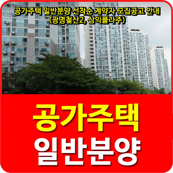  공가주택 일반분양 선착순 계약자 모집공고 안내 (광명철산2, 삼익플라주)