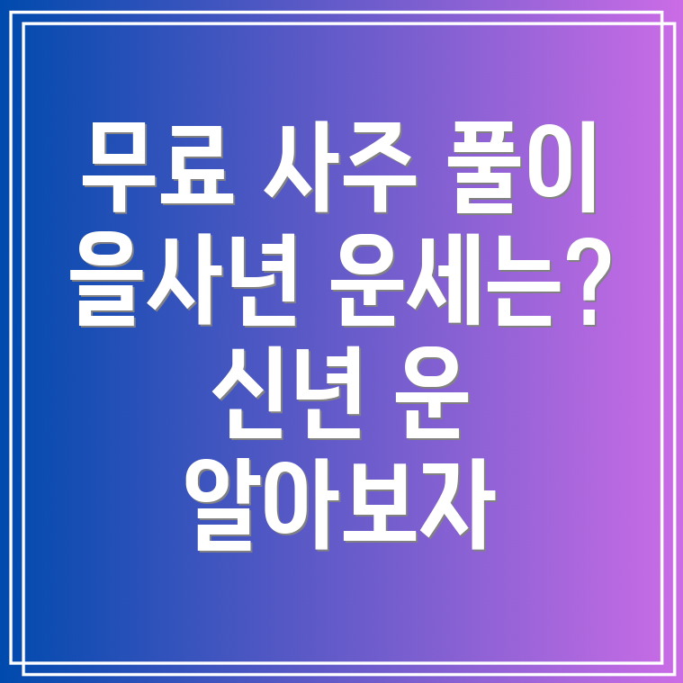 네이버 무료사주 풀이 사이트 - 을사년 신년운세 어떻게 풀지