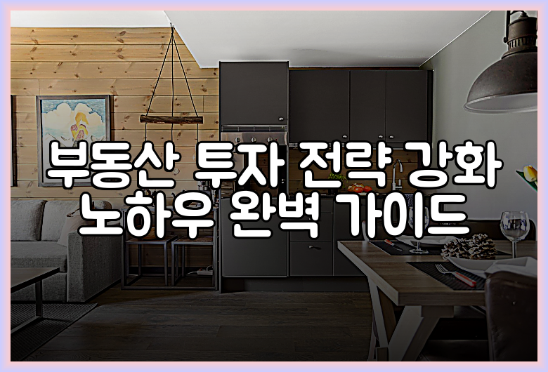 부동산 투자 전략 강화 노하우 완벽 가이드
