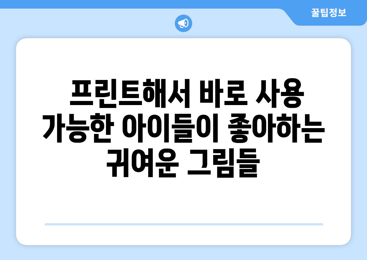  프린트해서 바로 사용 가능한 아이들이 좋아하는 귀여운 그림들