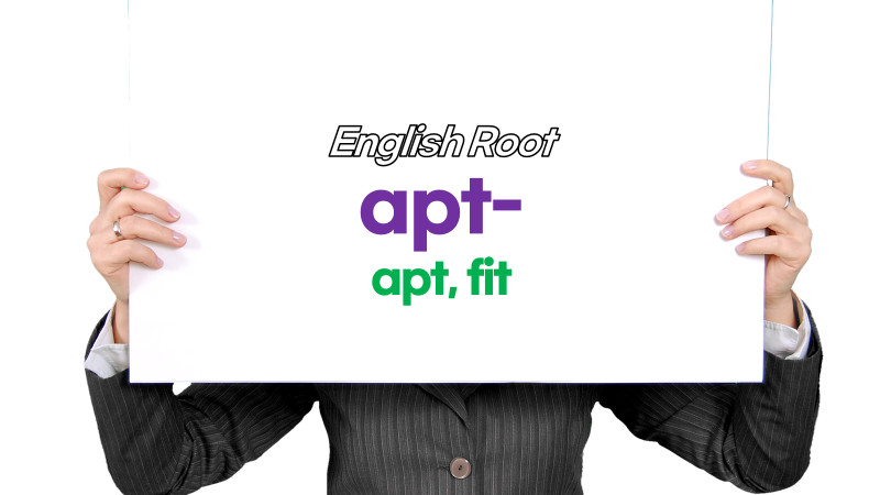 ENGLISH ROOT WORD apt from Latin aptus apere