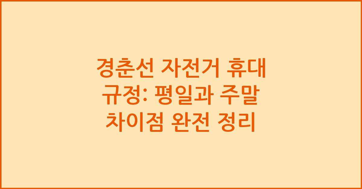 경춘선 자전거 휴대 규정: 평일과 주말 차이점