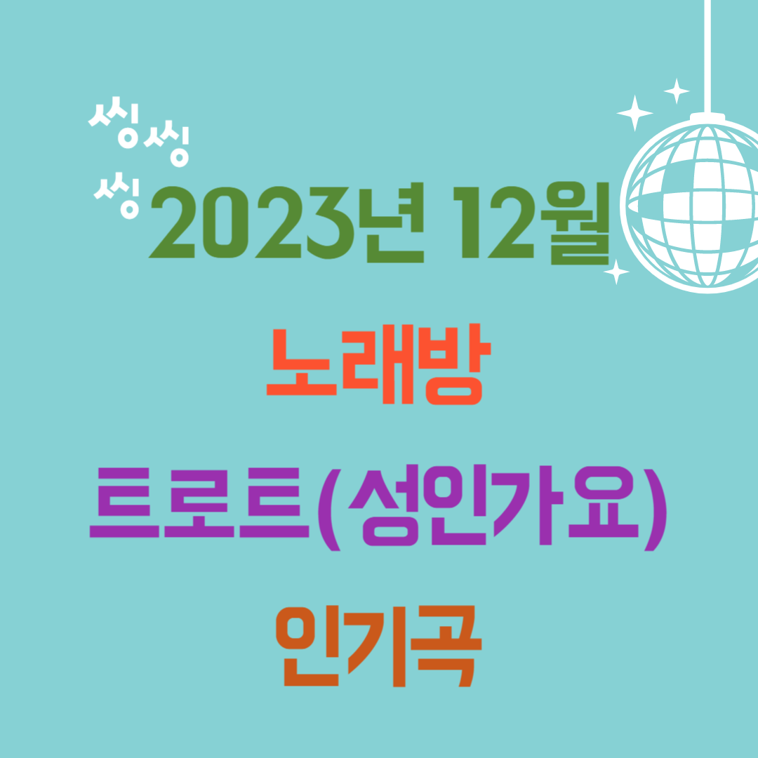 2023년 12월 최신 노래방 트로트(성인가요) 인기곡(애창곡) 인기순위 1~50위