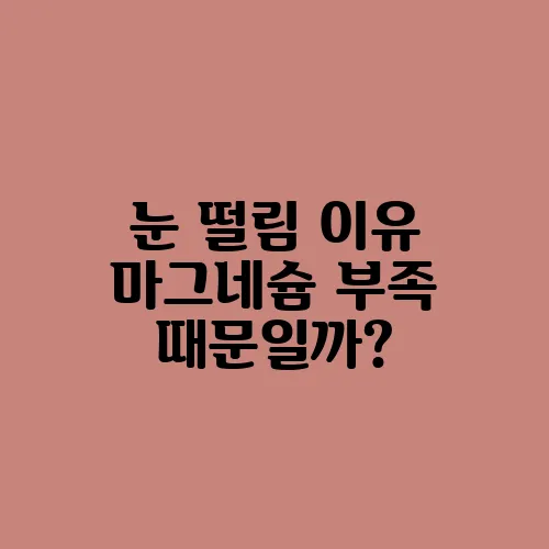 눈 떨림 이유 마그네슘 부족 때문일까?