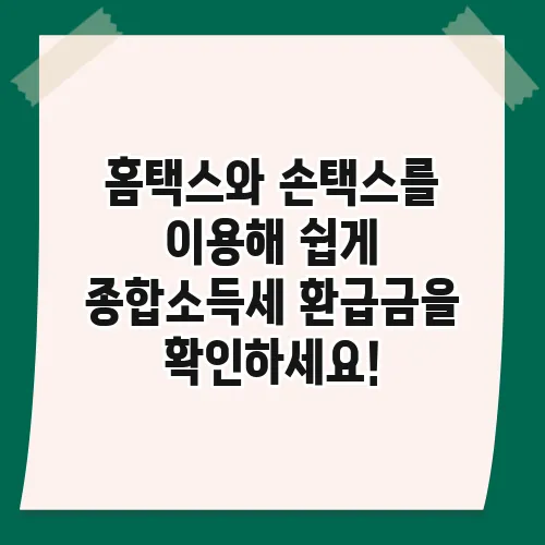 홈택스와 손택스를 이용해 쉽게 종합소득세 환급금을 확인하세요!