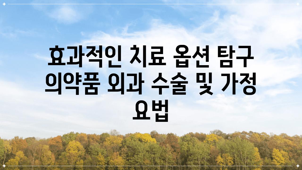 효과적인 치료 옵션 비교 의약품 외과 수술 및 가정 요법