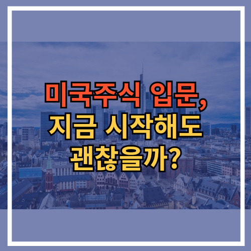 미국주식 입문, 지금 시작해도 괜찮을까?