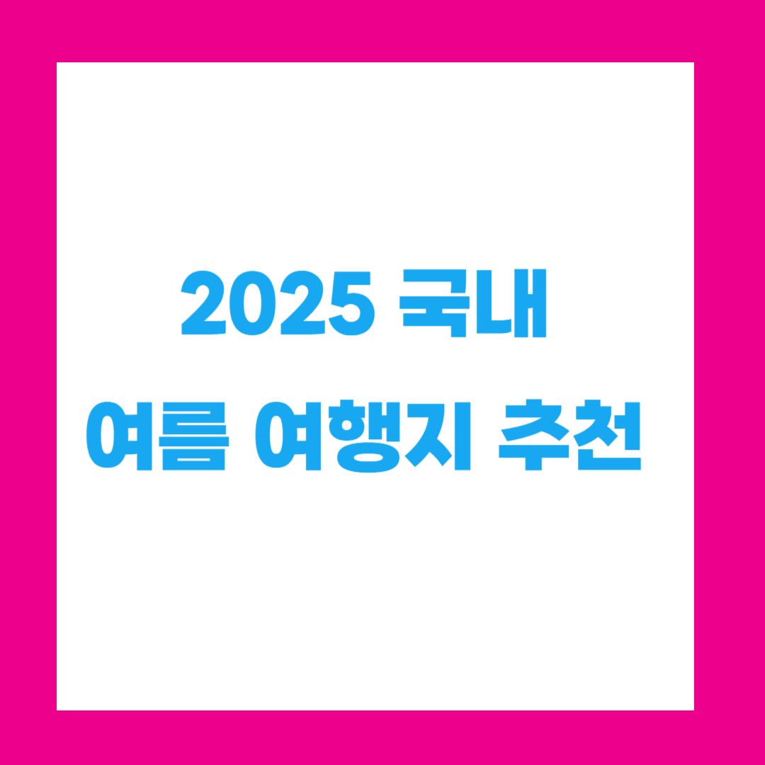 2025 국내 여름 여행지 추천