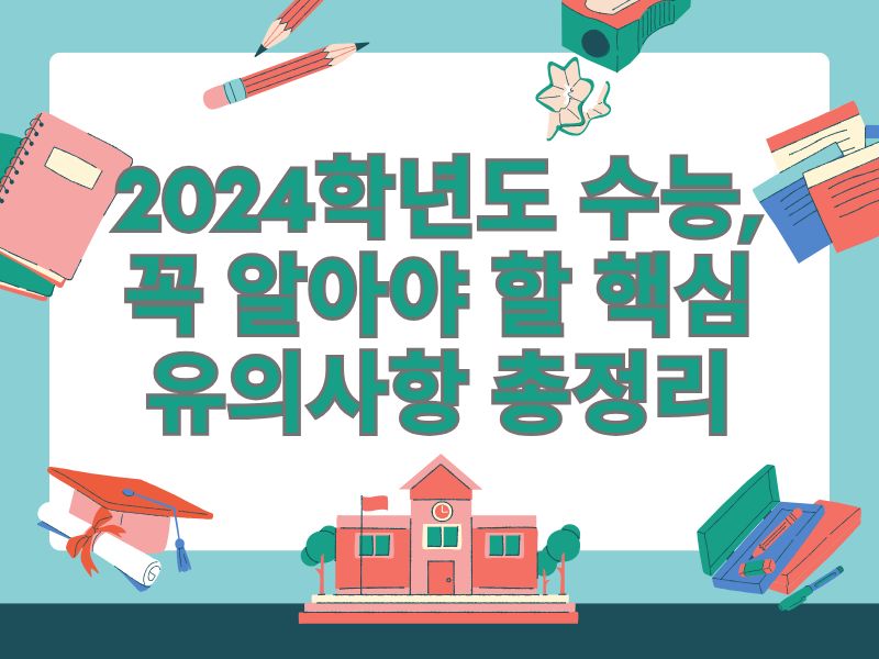 2024학년도 수능, 꼭 알아야 할 핵심 유의사항 총정리