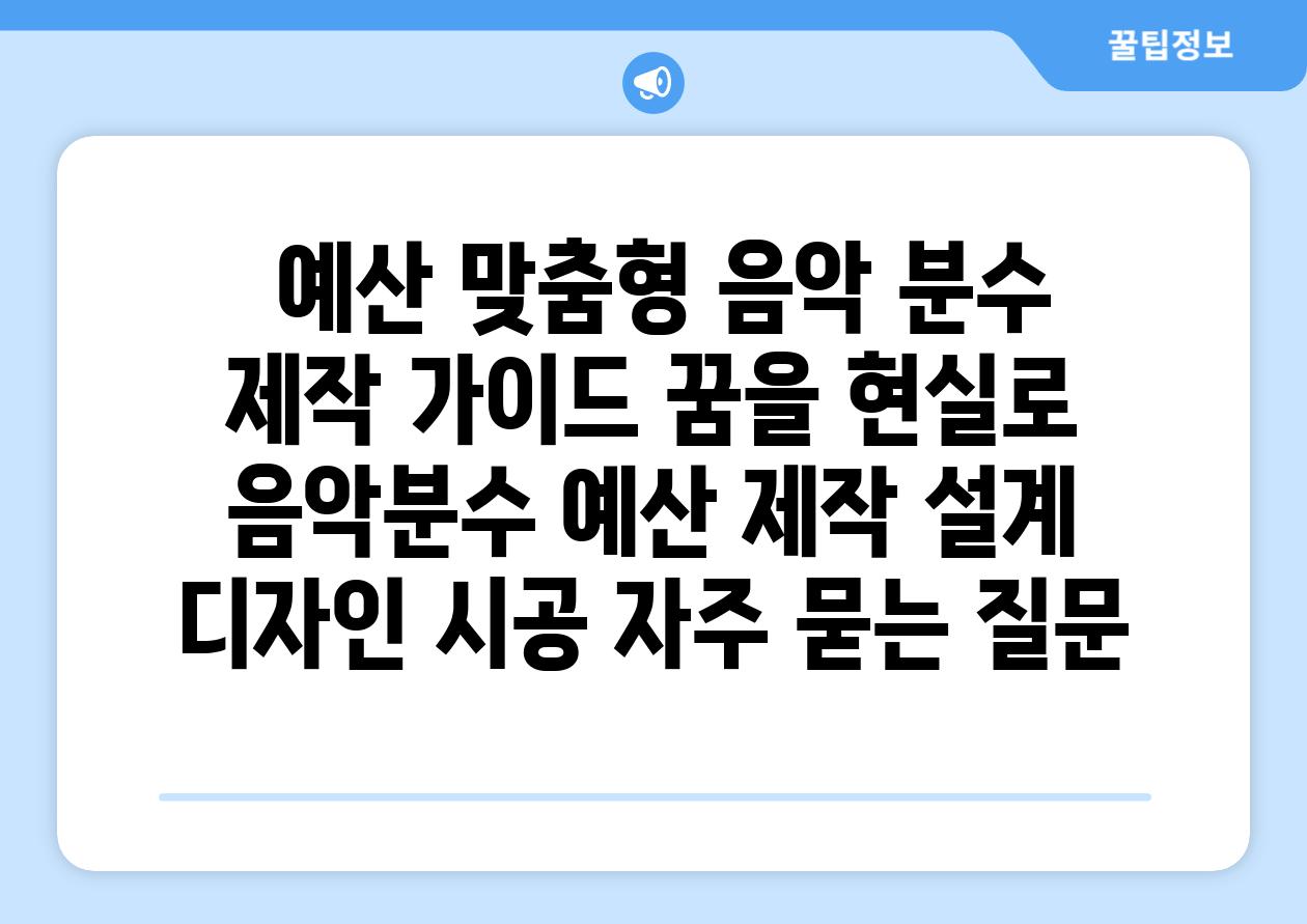  예산 맞춤형 음악 분수 제작 가이드 꿈을 현실로  음악분수 예산 제작 설계 디자인 시공 자주 묻는 질문