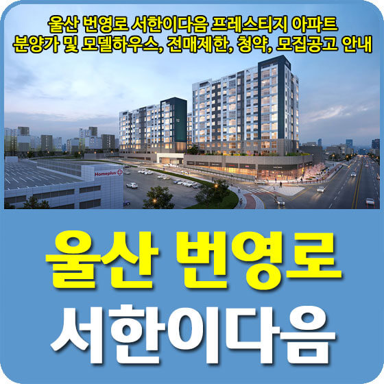  울산 번영로 서한이다음 프레스티지 아파트 분양가 및 모델하우스, 전매제한, 청약, 모집공고 안내