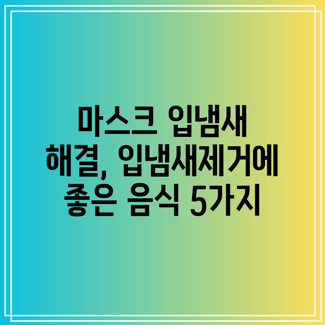 마스크 입냄새 해결, 입냄새제거에 좋은 음식 5가지