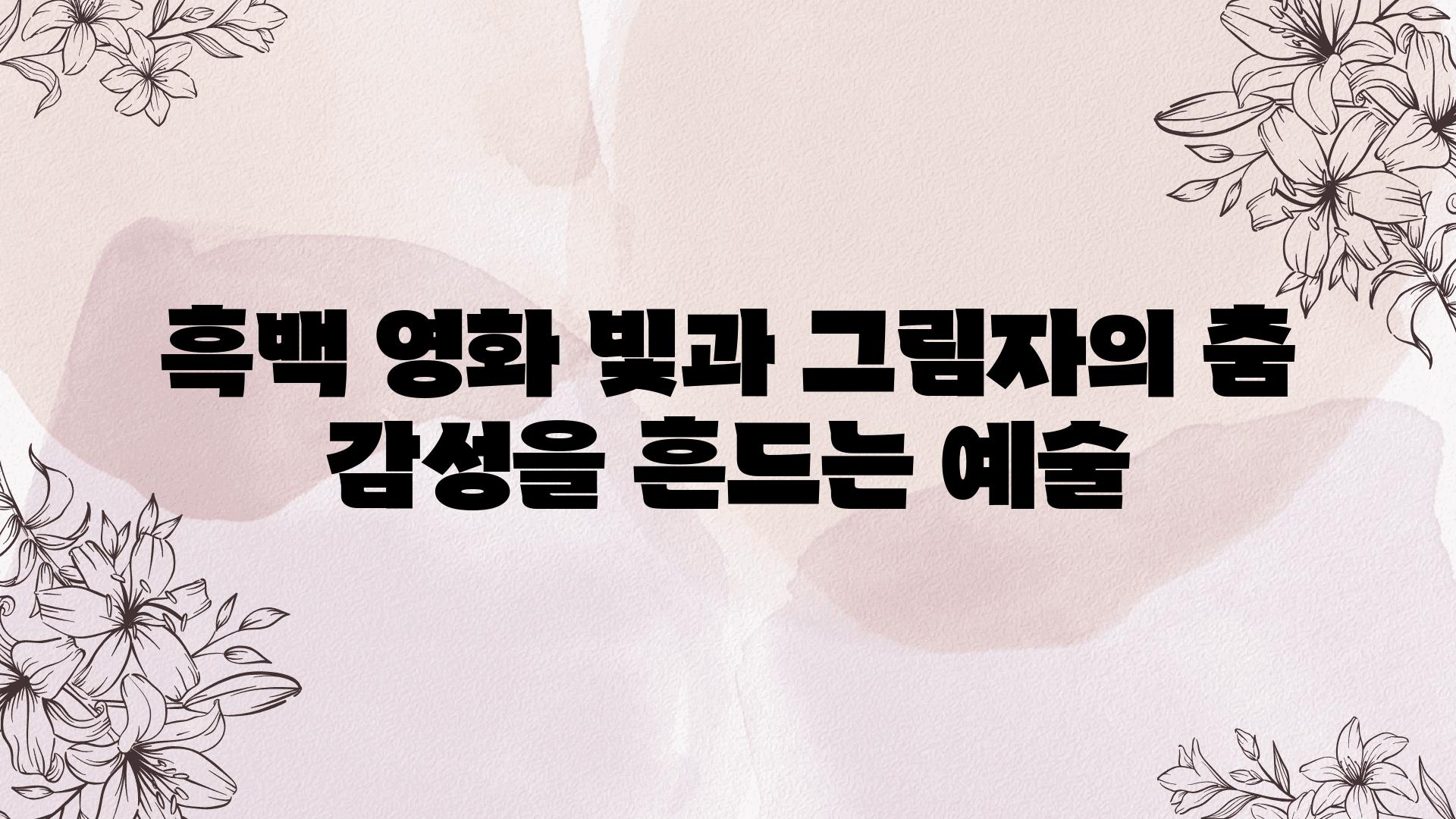 흑백 영화 빛과 그림자의 춤 감성을 흔드는 예술