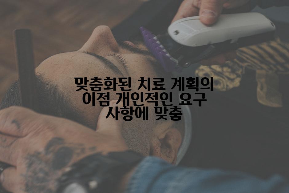 맞춤화된 치료 계획의 이점 개인적인 요구 사항에 맞춤