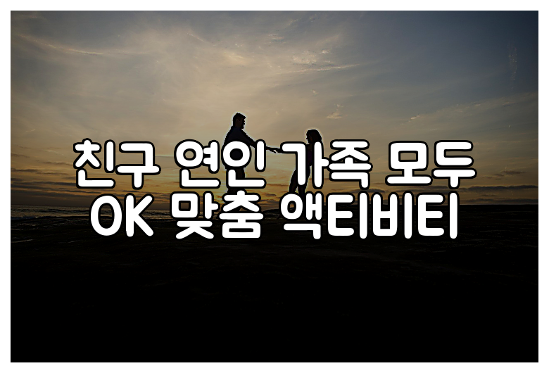 친구 연인 가족 모두 OK 맞춤 액티비티