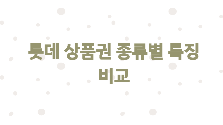 롯데백화점 상품권 교환? 꿀팁으로 현명하게 사용하세요! - 롯데 상품권 종류별 특징 비교 롯데백화점 상품권 교환? 꿀팁으로 현명하게 사용하세요! - 롯데 상품권 종류별 특징 비교
