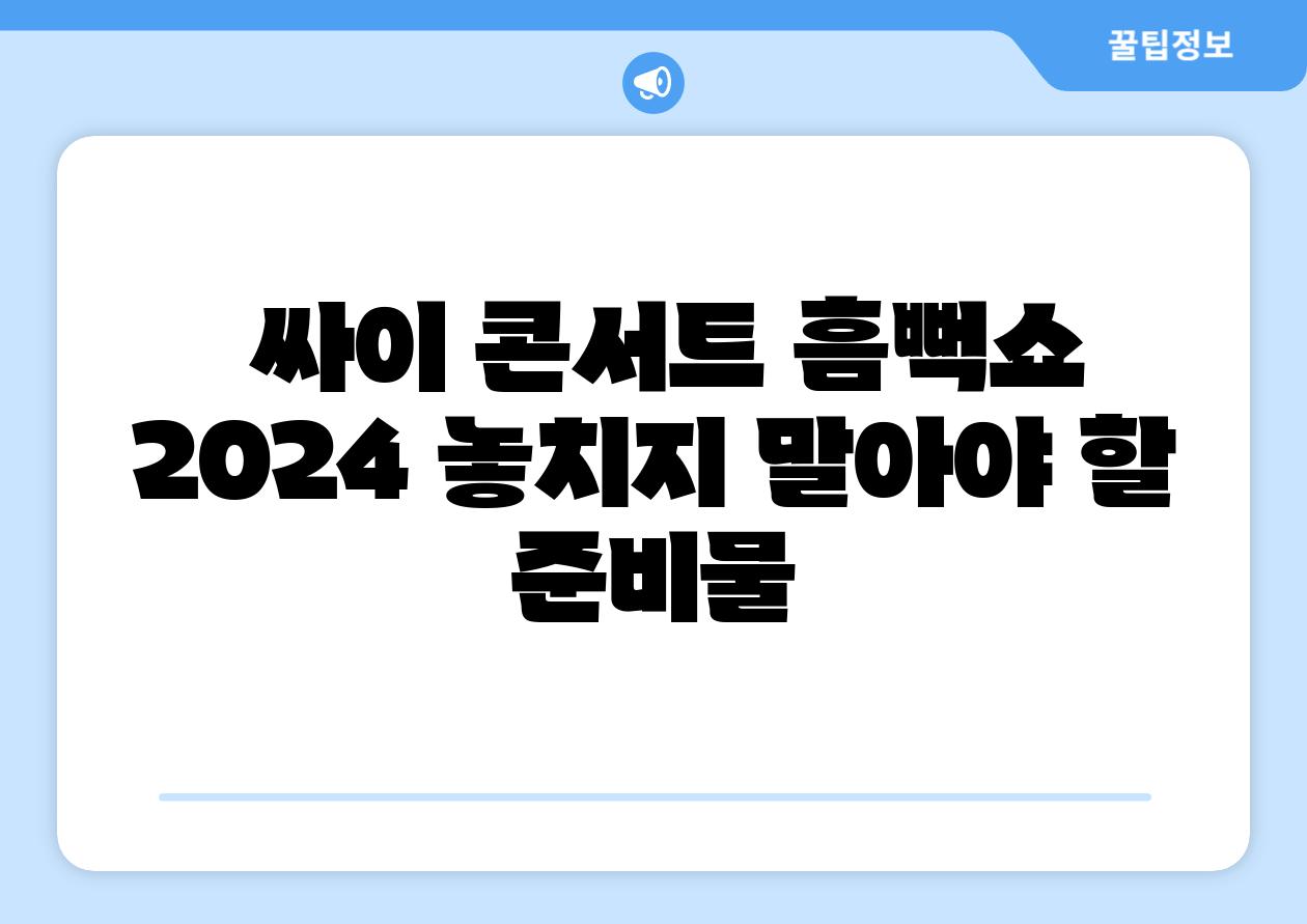  싸이 콘서트 흠뻑쇼 2024 놓치지 말아야 할 준비물