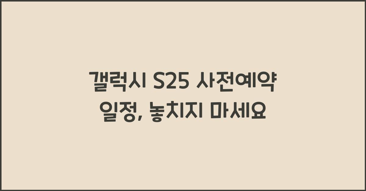 갤럭시 s25 사전예약 일정