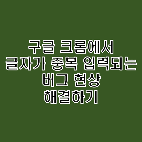  크롬에서 글자 중복 입력 오류 버그 현상 해결하는 방법