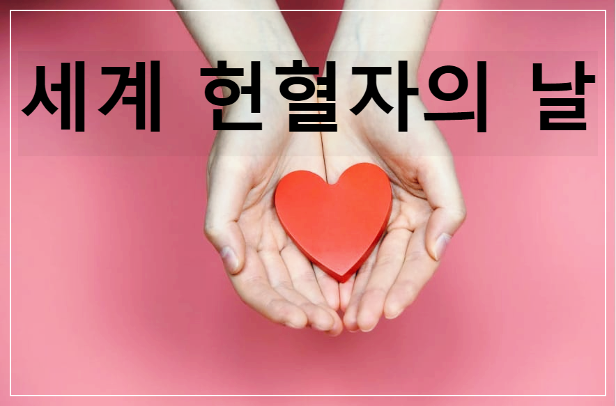  세계 헌혈자의 날 : 헌혈의 중요성과 헌혈에 참가하는 사람들에게 감사를 표하기 위해 만들어진 하루