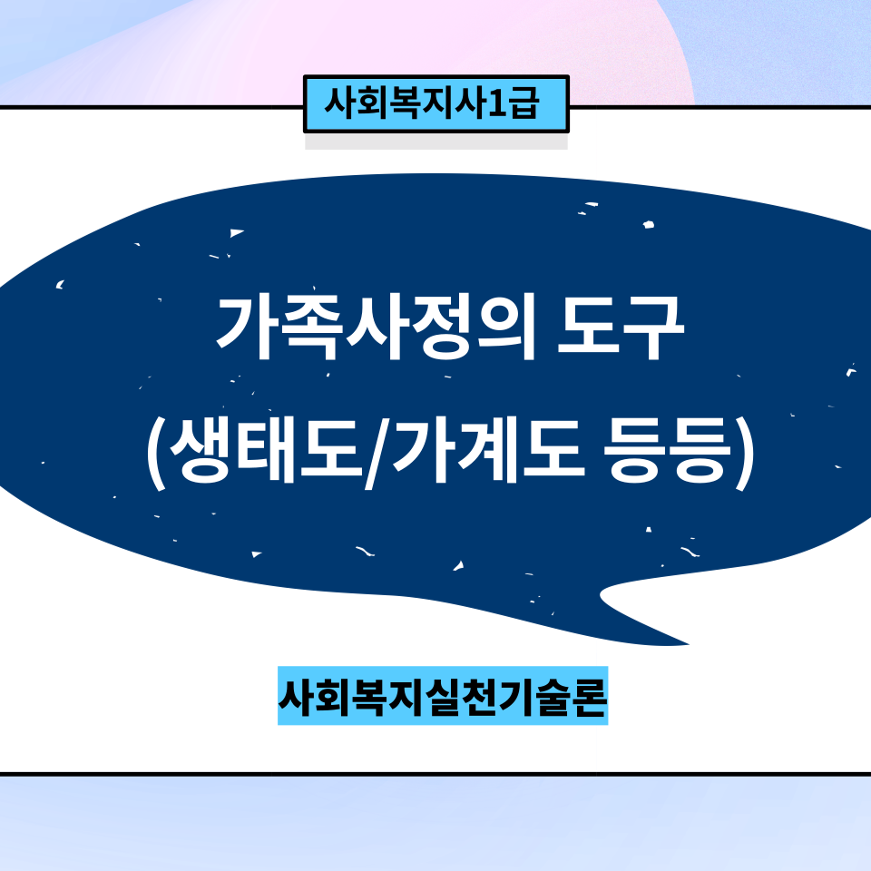  [실천기술론] 가족개입에서의 사정도구(생태도/가계도/생활력도표 등)