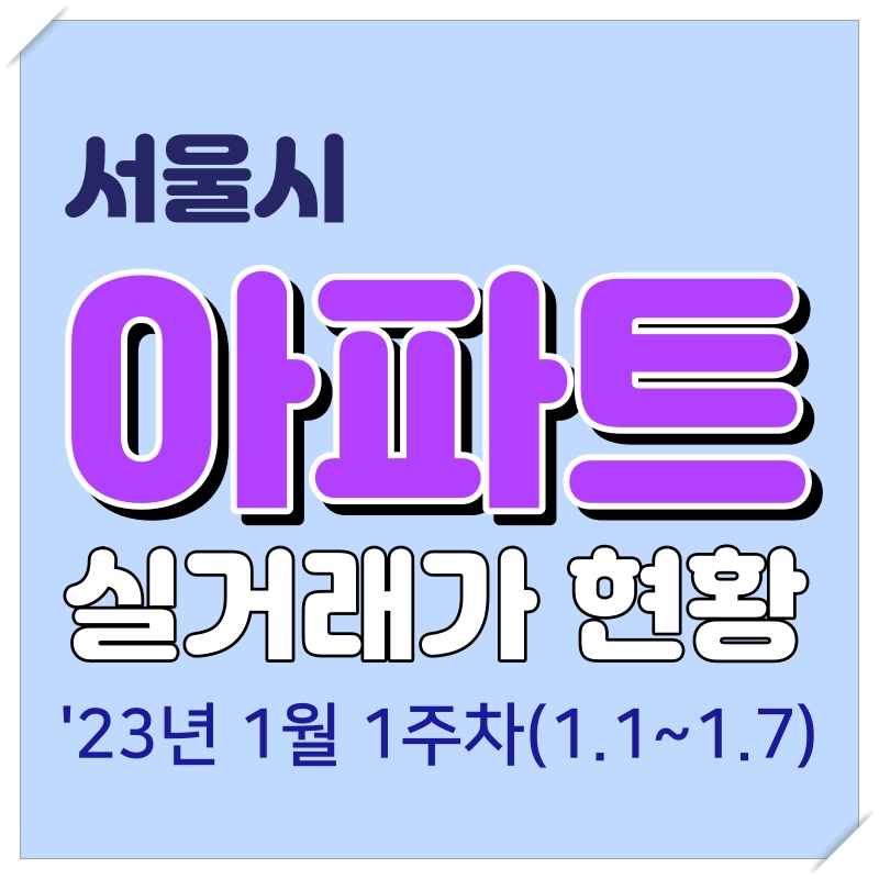  23년도 1월 1주 차 서울시 아파트 매매 실거래가 현황