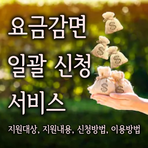 요금감면 일괄 신청 서비스 (요금감면 지원대상 제외대상 지원내용 신청방법 이용방법)