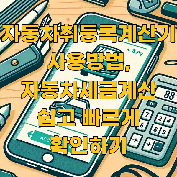 자동차취등록계산기 사용방법, 자동차세금계산 쉽고 빠르게 확인하기