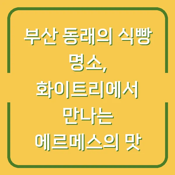부산 동래의 식빵 명소, 화이트리에서 만나는 에르메스의 맛