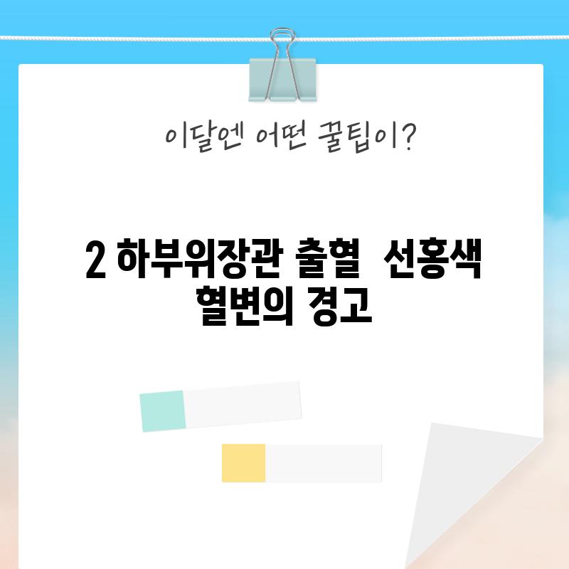 2. 하부위장관 출혈:  선홍색 혈변의 경고