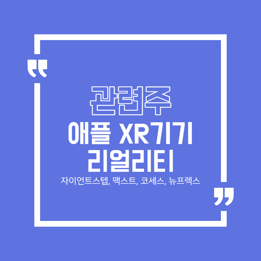  애플 XR기기 '리얼리티' 관련주 정리 (자이언트스텝, 맥스트, 코세스, 뉴프렉스)