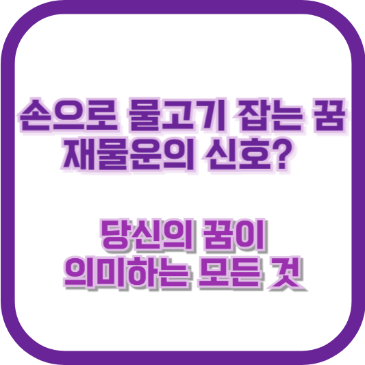 손으로 물고기 잡는 꿈, 재물운의 신호? 당신의 꿈이 의미하는 모든 것