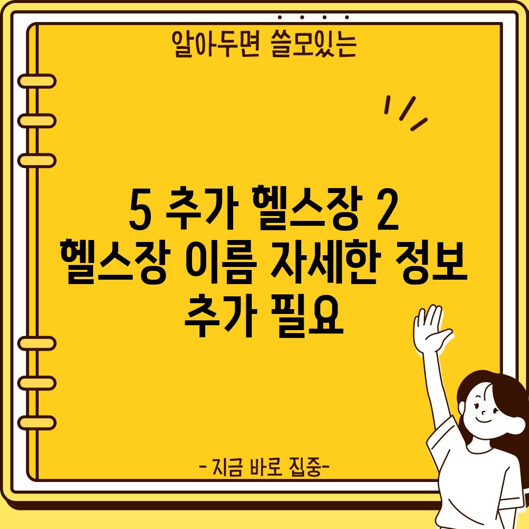 5. (추가 헬스장 2) :  [헬스장 이름] (자세한 정보 추가 필요)