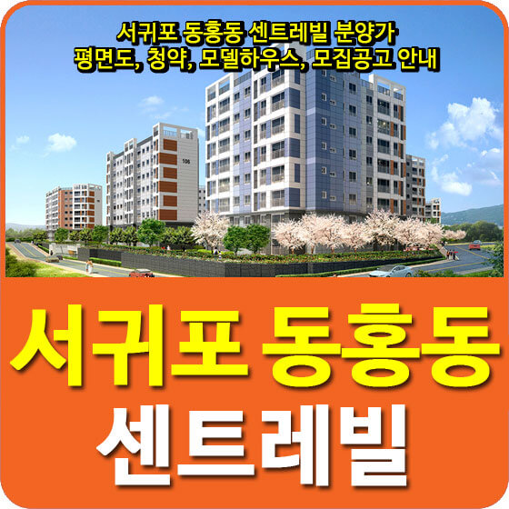  서귀포 동홍동 센트레빌 아파트 분양가 및 평면도, 청약, 모델하우스, 모집공고 안내