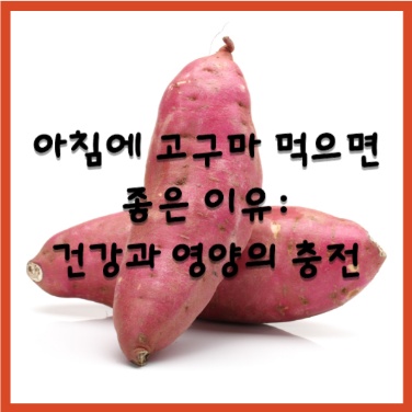  아침에 고구마 먹으면 좋은 이유: 건강과 영양의 충전